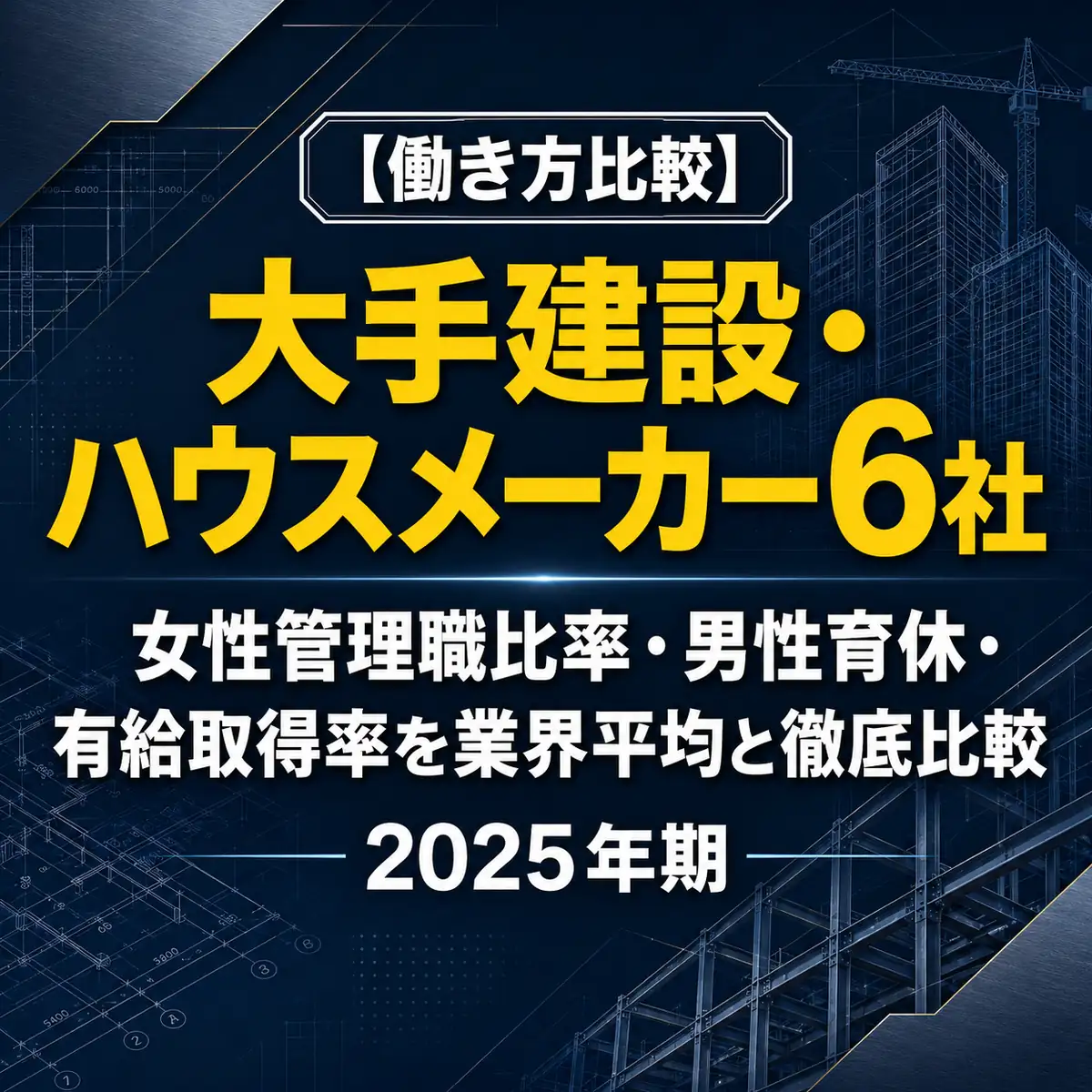 【大手建設・ハウスメーカー6社働き方比較2025】女性管理職・男性育休・有給取得率を徹底比較