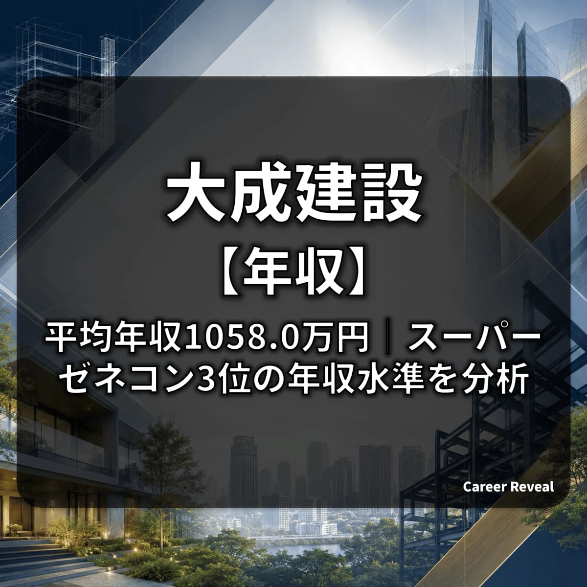 【平均年収1058.0万円】大成建設の年収は大手建設・ハウスメーカー6社中どの位置?30歳・40歳の推計年収も解説